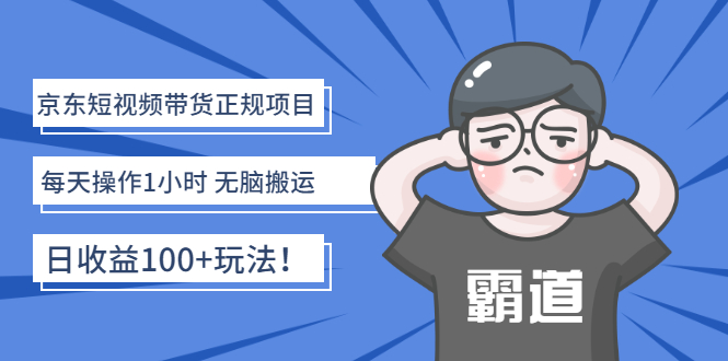 （2683期）京东短视频带货正规项目：每天操作1小时 无脑搬运 日收益100+玩法！-副业宝典