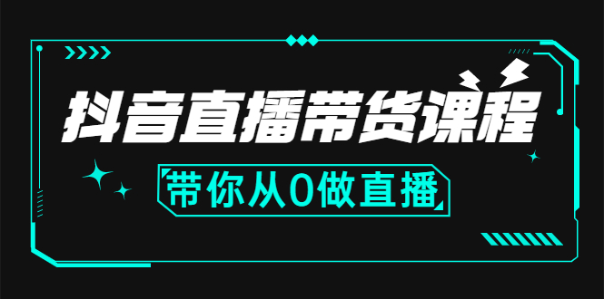 （2637期）抖音直播带货课程：带你从0开始，学习主播、运营、中控分别要做什么-副业宝典