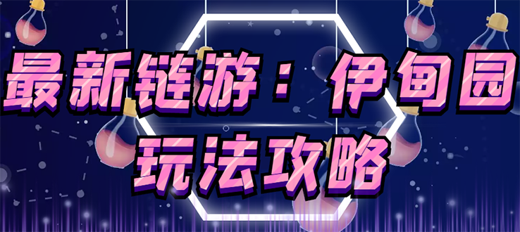（2652期）5月4日上市的链游《伊甸园》【安装教程+玩法教程】-副业宝典
