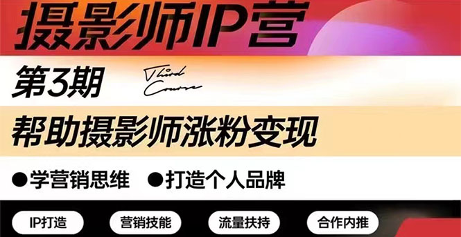 （2578期）摄影师IP营第三期（含1-2期）干货直播：帮助摄影师涨粉+变现-副业宝典