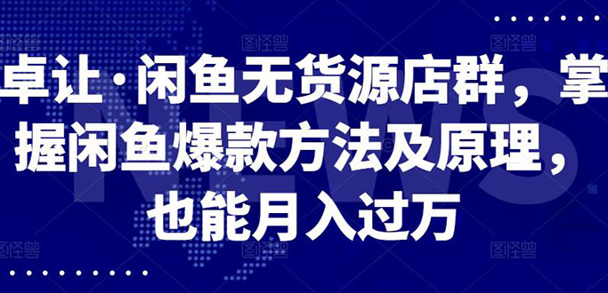 （2568期）闲鱼无货源店群，掌握闲鱼爆款方法快速出单，轻松月入10000+-副业宝典