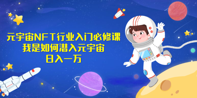 （2531期）《元宇宙NFT行业入门必修课》我是如何潜入元宇宙日入一万-副业宝典