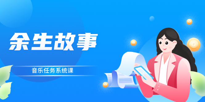 （2544期）余生故事·音乐任务系统课，轻松玩转变现模式-副业宝典