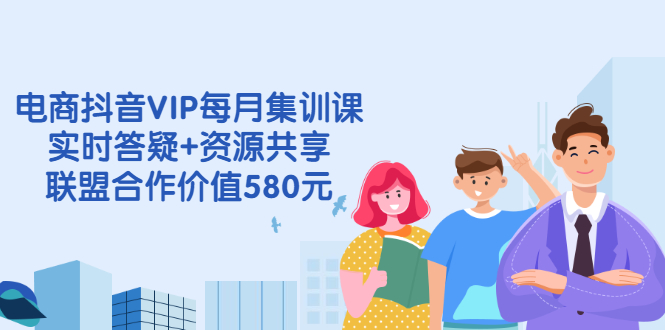 （2530期）电商抖音VIP每月集训课+实时答疑+资源共享+联盟合作价值580元-副业宝典