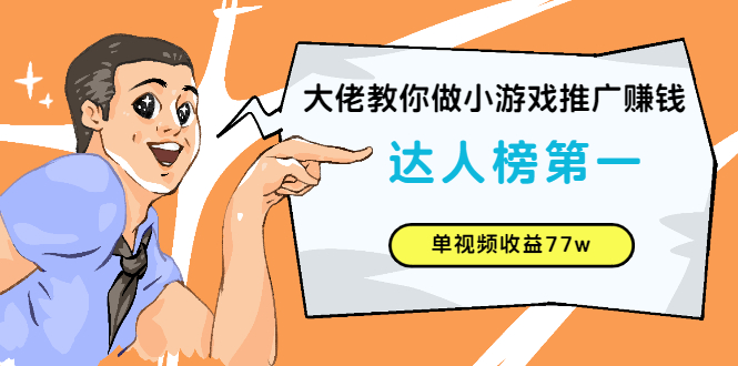 （2547期）大佬教你做小游戏推广赚钱：达人榜第一、单视频收益77w-副业宝典