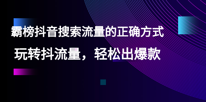（2546期）【霸榜抖音搜索流量的正确方式】玩转抖流量，轻松出爆款-副业宝典