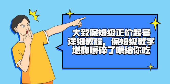 （2511期）大致保姆级正价起号详细教程，保姆级教学，堪称嚼碎了喂给你吃-副业宝典