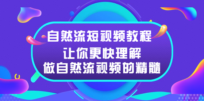 （2495期）自然流短视频教程，让你更快理解做自然流视频的精髓-副业宝典