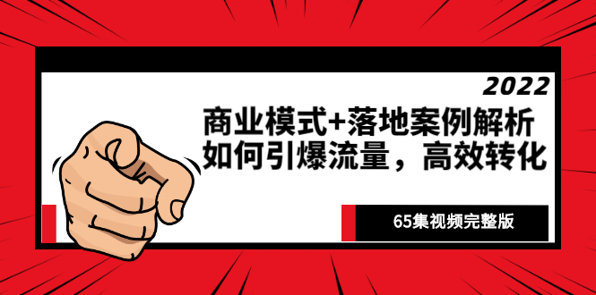 （2513期）《商业模式+落地案例解析》如何引爆流量，高效转化（65集视频完整版）-副业宝典