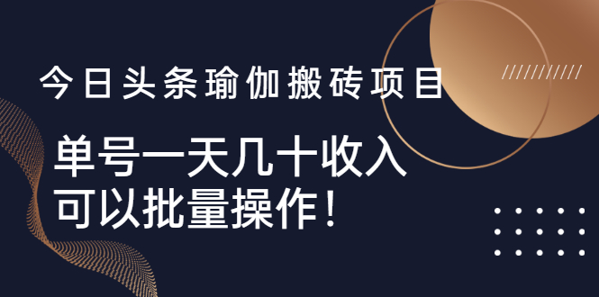 （2496期）今日头条瑜伽搬砖项目，单号一天几十收入，可以批量操作！-副业宝典