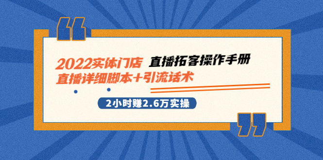 （2502期）2022实体门店直播拓客操作手册，直播详细脚本+引流话术 2小时赚2.6万实操-副业宝典