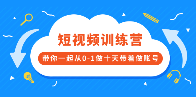 （2473期）短视频训练营，带你一起从0-1做十天带着做账号-副业宝典