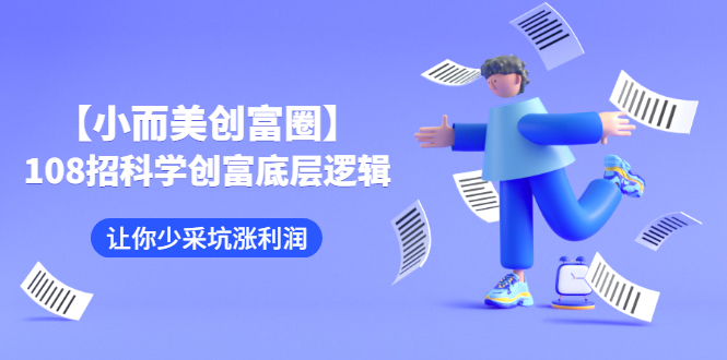 （2470期）【小而美创富圈】,108招科学创富底层逻辑，让你少采坑涨利润-副业宝典