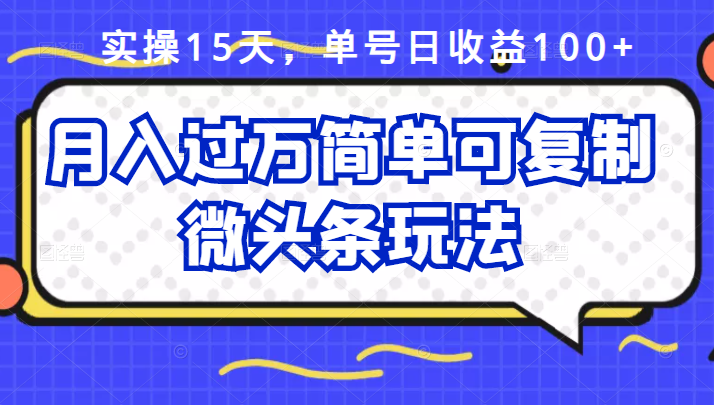 （2447期）实操15天，单号日收益100+，月入过万简单可复制的微头条玩法【付费文章】-副业宝典
