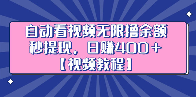 （2434期）自动看视频无限撸余额秒提现，日赚400＋【视频教程】-副业宝典