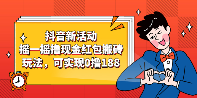 （2363期）抖音新活动，摇一摇撸现金红包搬砖玩法，可实现0撸188【视频教程】-副业宝典