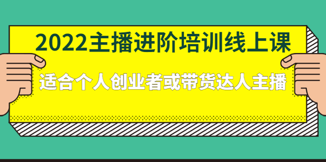 （2379期）2022主播进阶培训线上课：适合个人创业者或带货达人主播-副业宝典