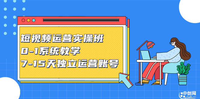 （2358期）短视频运营实操班，0-1系统教学，7-15天独立运营账号-副业宝典