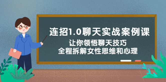 （2327期）连招1.0聊天实战案例课：让你领悟聊天技巧，全程拆解女性思维和心理！-副业宝典