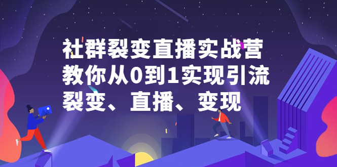 （2312期）社群电商·社群裂变直播实战营，教你从0到1实现引流、裂变、直播、变现-副业宝典