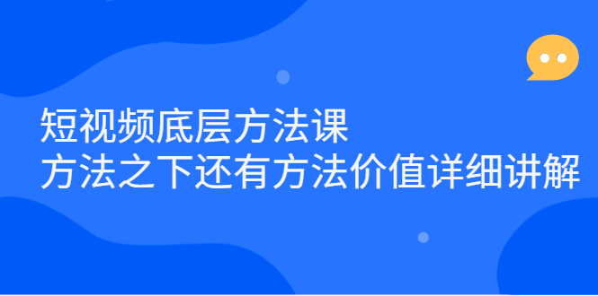 （2300期）短视频底层方法课：方法之下还有方法价值详细讲解-副业宝典