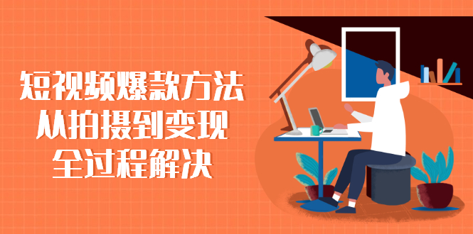 （2285期）短视频爆款方法：从拍摄到变现全过程解决-副业宝典