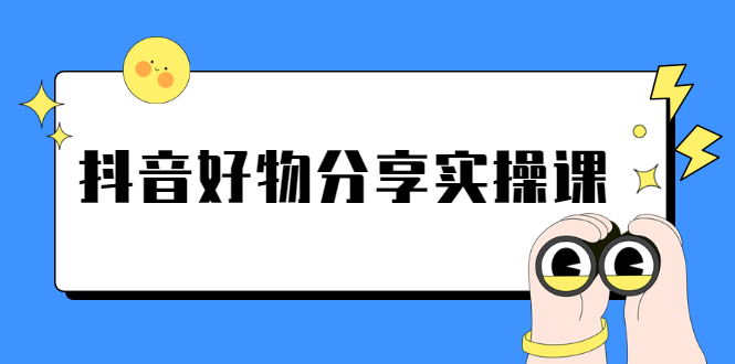 （2292期）《抖音好物分享实操课》短视频带货秘诀，无需拍摄 简单剪辑 快速涨粉-副业宝典