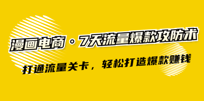 （2261期）漫画电商·7天流量爆款攻防术：打通流量关卡，轻松打造爆款赚钱-副业宝典
