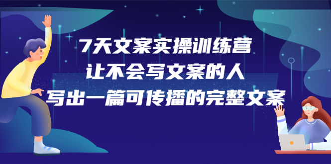 （2274期）7天文案实操训练营第17期，让不会写文案的人，写出一篇可传播的完整文案-副业宝典