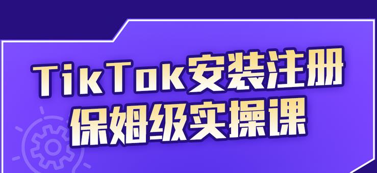 （2255期）TikTok安装注册保姆级实操课，tiktok账号注册0失败，提高你的账号运营段位-副业宝典