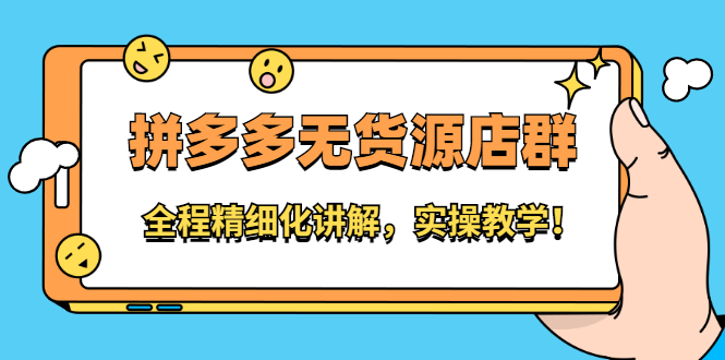 （2204期）拼多多无货源店群：全程精细化讲解，实操教学！-副业宝典