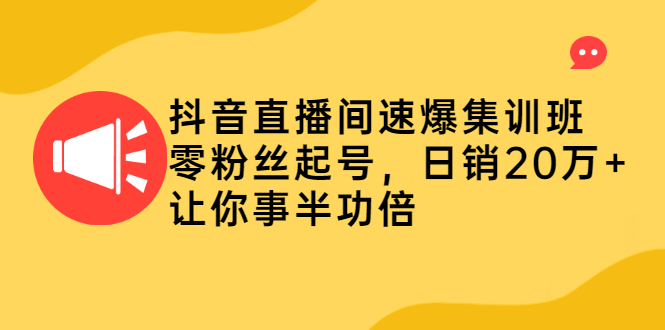 （2187期）抖音直播间速爆集训班，零粉丝起号，日销20万+让你事半功倍-副业宝典