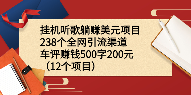 （2206期）挂机听歌躺赚美元项目+238个全网引流渠道+车评赚钱500字200元（12个项目）-副业宝典