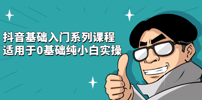 （2142期）抖音基础入门系列课程，适用于0基础纯小白实操-副业宝典