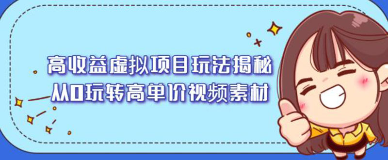 （2148期）高收益虚拟项目玩法揭秘，从0玩转高单价视频素材【视频课程】-副业宝典