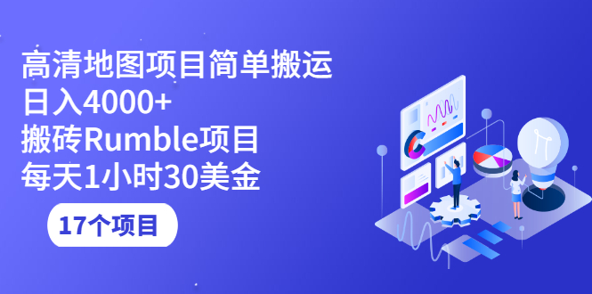 （2123期）高清地图搬运项目简单日入4000+搬砖Rumble项目每天1小时30美金 (17个项目)-副业宝典