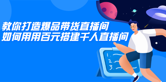 （2114期）教你打造爆品带货直播间，如何用用百元搭建千人直播间，增加自然成交-副业宝典