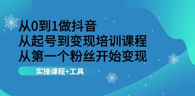 （2116期）从0到1做抖音 从起号到变现培训课程 从第一个粉丝开始变现，实操课程+工具-副业宝典