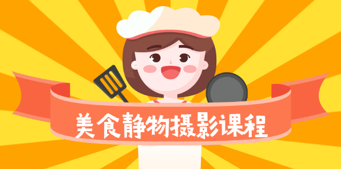 （2099期）美食静物摄影培训课程，从零基础到精通，简单布景拍大片-副业宝典