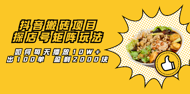 （2062期）抖音搬砖项目：探店号矩阵玩法，如何每天播放10W+出100单 盈利2000块-副业宝典
