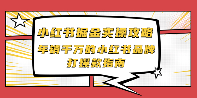 （2041期）小红书掘金实操攻略，年销千万的小红书品牌打爆款指南-副业宝典