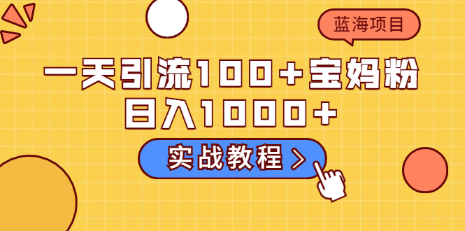 （2036期）一天引流100+宝妈粉，日入1000+马上持续变现 蓝海项目（实战教程）-副业宝典