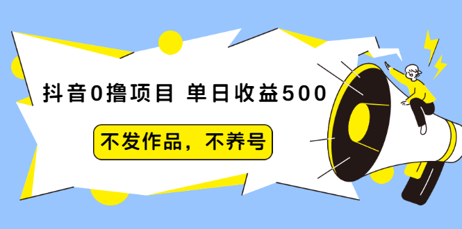 （2011期）抖音0撸项目：单日收益500，不发作品，不养号【视频课程】-副业宝典