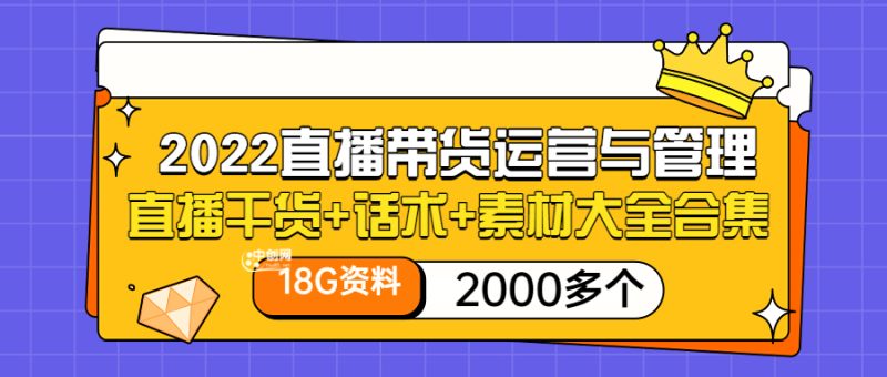 （3111期）2022直播带货运营与管理：直播干货+话术+素材大全合集（18G+2000多个）-副业宝典