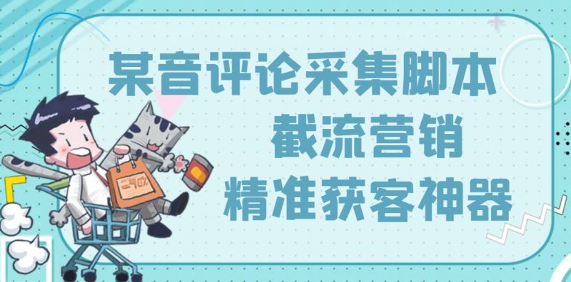 （3137期）【精准引流】最新版三义某音评论采集脚本，截流营销精准获客神器【永久版】-副业宝典