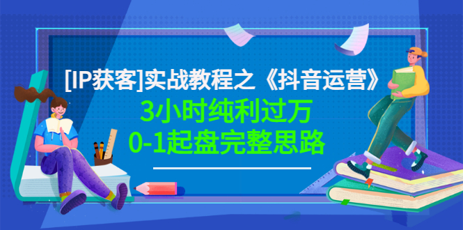（3139期）星盒[IP获客]实战教程之《抖音运营》3小时纯利过万0-1起盘完整思路 价值498-副业宝典