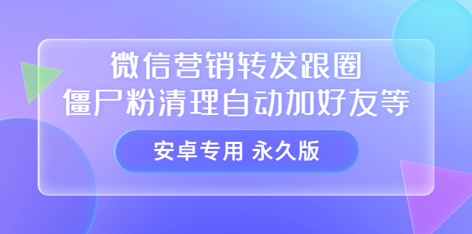 （3256期）【安卓专用】微信营销转发跟圈僵尸粉清理自动加好友等【永久版】-副业宝典