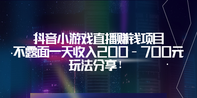 （3347期）抖音小游戏直播赚钱项目：不露面一天收入200-700元，玩法分享！-副业宝典