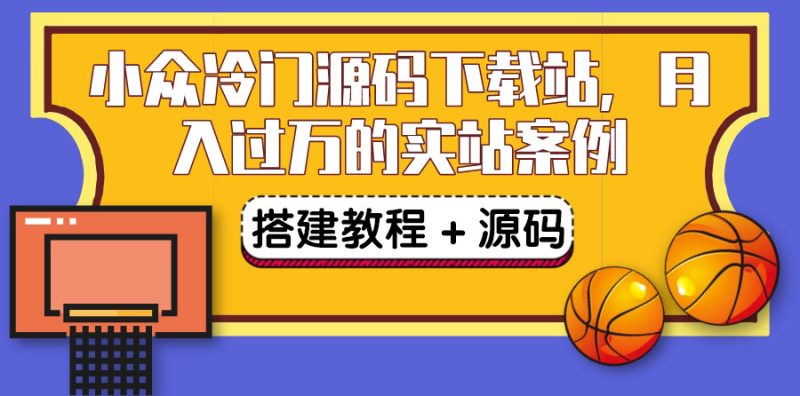 （3374期）搭建一个小众冷门源码下载站，卖源码或卖VIP会员 轻松月入过万（教程+源码)-副业宝典