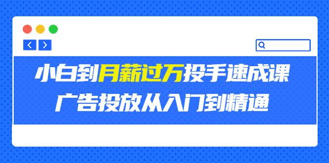 （3404期）外面卖3499的小白到月薪过万投手速成课，广告投放从入门到精通（第二期）-副业宝典